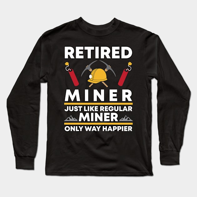 Funny Happy Retired Miner Long Sleeve T-Shirt by Live.Good